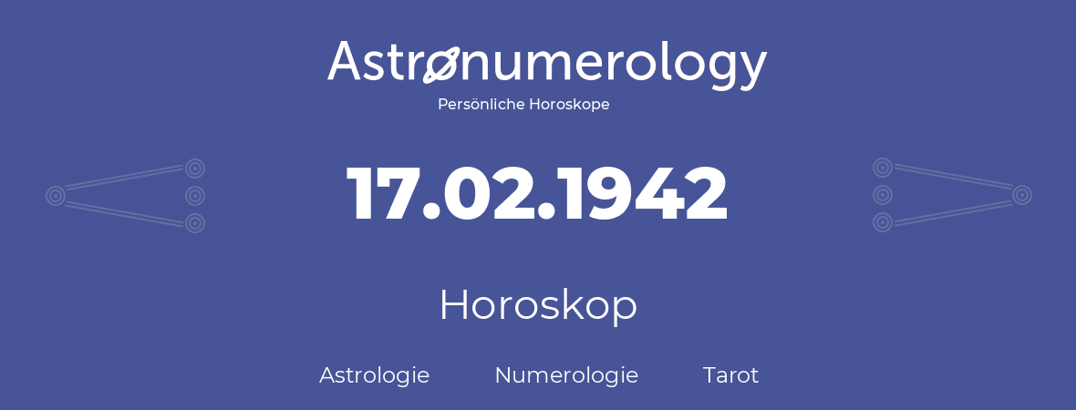 Horoskop für Geburtstag (geborener Tag): 17.02.1942 (der 17. Februar 1942)