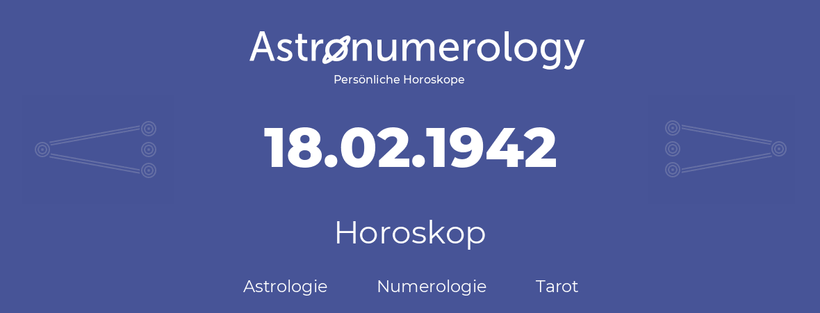 Horoskop für Geburtstag (geborener Tag): 18.02.1942 (der 18. Februar 1942)