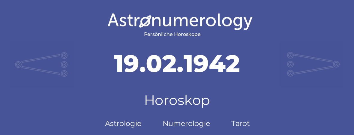 Horoskop für Geburtstag (geborener Tag): 19.02.1942 (der 19. Februar 1942)