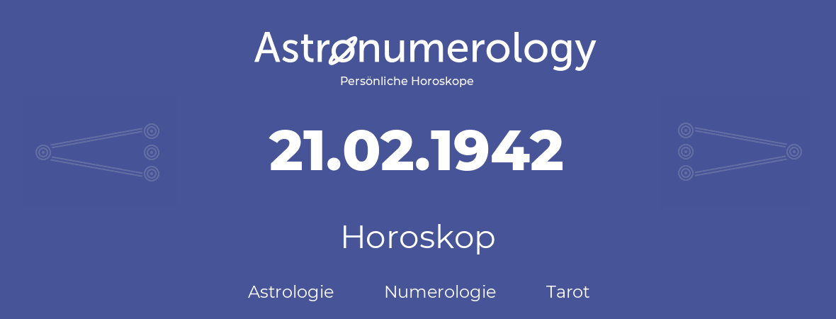Horoskop für Geburtstag (geborener Tag): 21.02.1942 (der 21. Februar 1942)