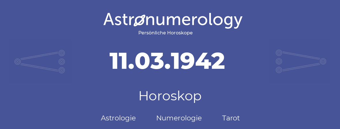 Horoskop für Geburtstag (geborener Tag): 11.03.1942 (der 11. Marz 1942)