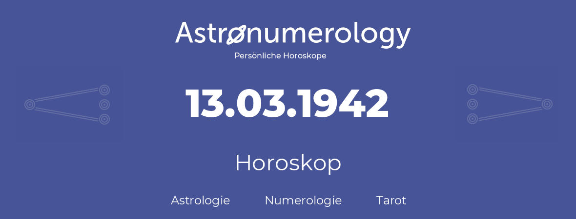 Horoskop für Geburtstag (geborener Tag): 13.03.1942 (der 13. Marz 1942)