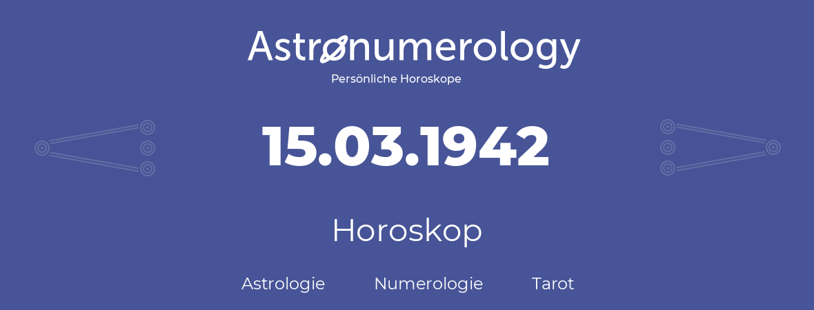 Horoskop für Geburtstag (geborener Tag): 15.03.1942 (der 15. Marz 1942)