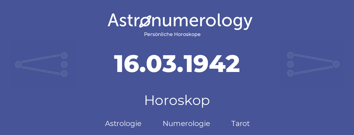 Horoskop für Geburtstag (geborener Tag): 16.03.1942 (der 16. Marz 1942)