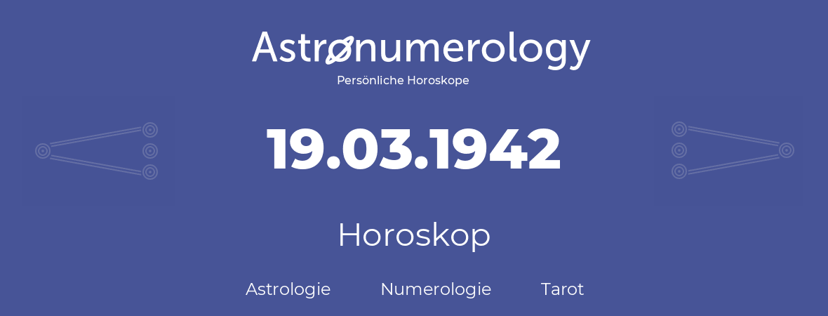 Horoskop für Geburtstag (geborener Tag): 19.03.1942 (der 19. Marz 1942)