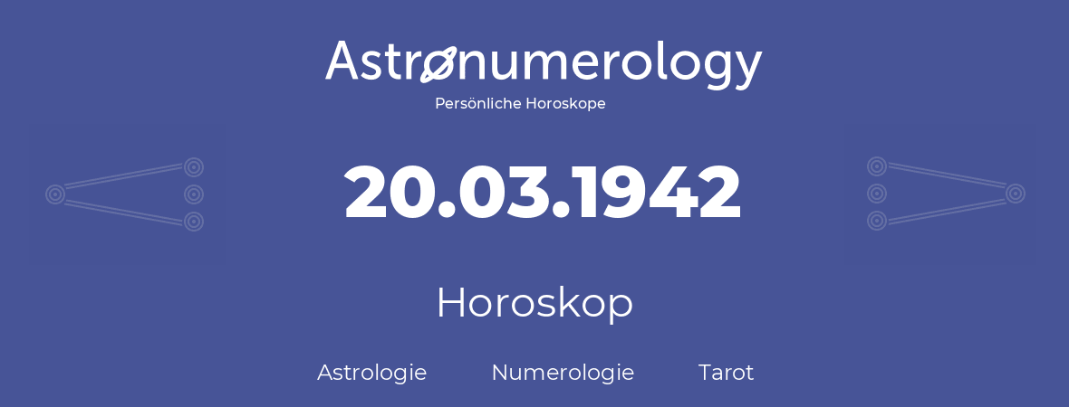 Horoskop für Geburtstag (geborener Tag): 20.03.1942 (der 20. Marz 1942)