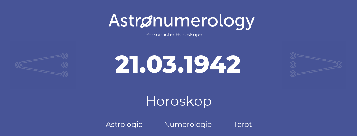 Horoskop für Geburtstag (geborener Tag): 21.03.1942 (der 21. Marz 1942)