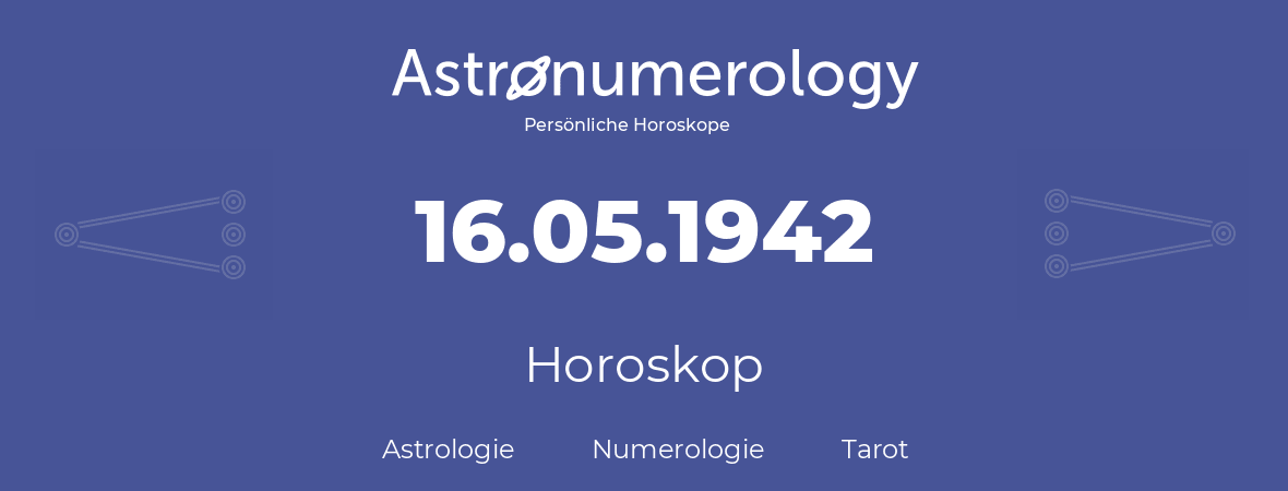 Horoskop für Geburtstag (geborener Tag): 16.05.1942 (der 16. Mai 1942)