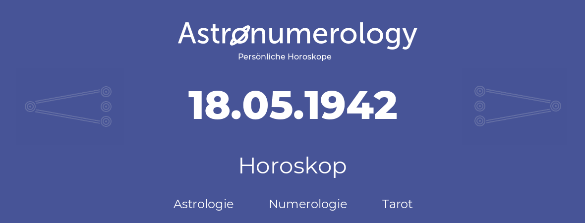 Horoskop für Geburtstag (geborener Tag): 18.05.1942 (der 18. Mai 1942)