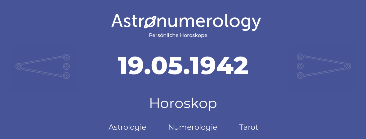 Horoskop für Geburtstag (geborener Tag): 19.05.1942 (der 19. Mai 1942)