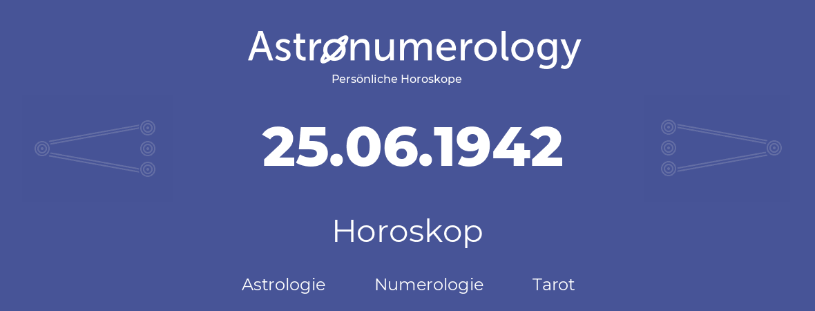 Horoskop für Geburtstag (geborener Tag): 25.06.1942 (der 25. Juni 1942)