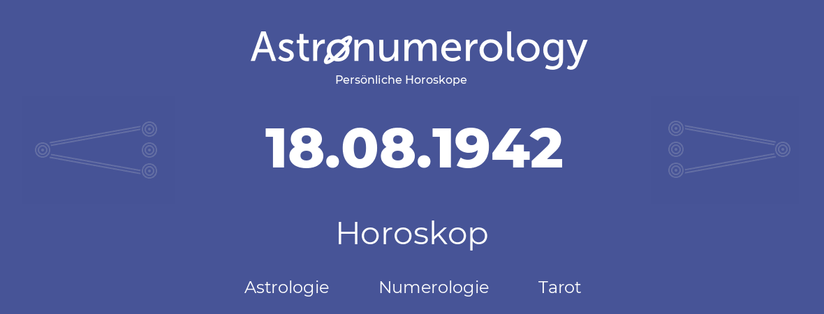 Horoskop für Geburtstag (geborener Tag): 18.08.1942 (der 18. August 1942)
