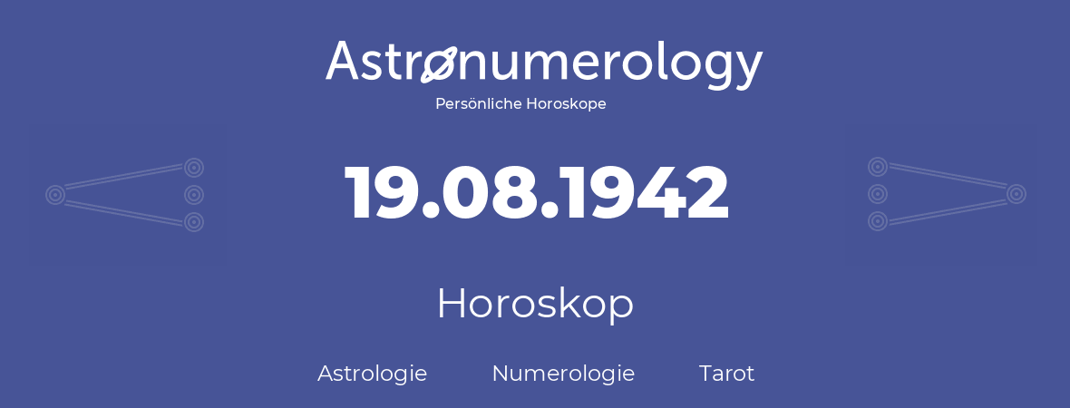 Horoskop für Geburtstag (geborener Tag): 19.08.1942 (der 19. August 1942)