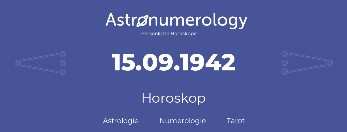 Horoskop für Geburtstag (geborener Tag): 15.09.1942 (der 15. September 1942)