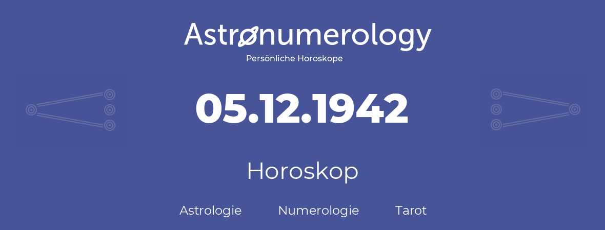 Horoskop für Geburtstag (geborener Tag): 05.12.1942 (der 05. Dezember 1942)