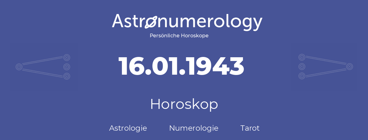 Horoskop für Geburtstag (geborener Tag): 16.01.1943 (der 16. Januar 1943)