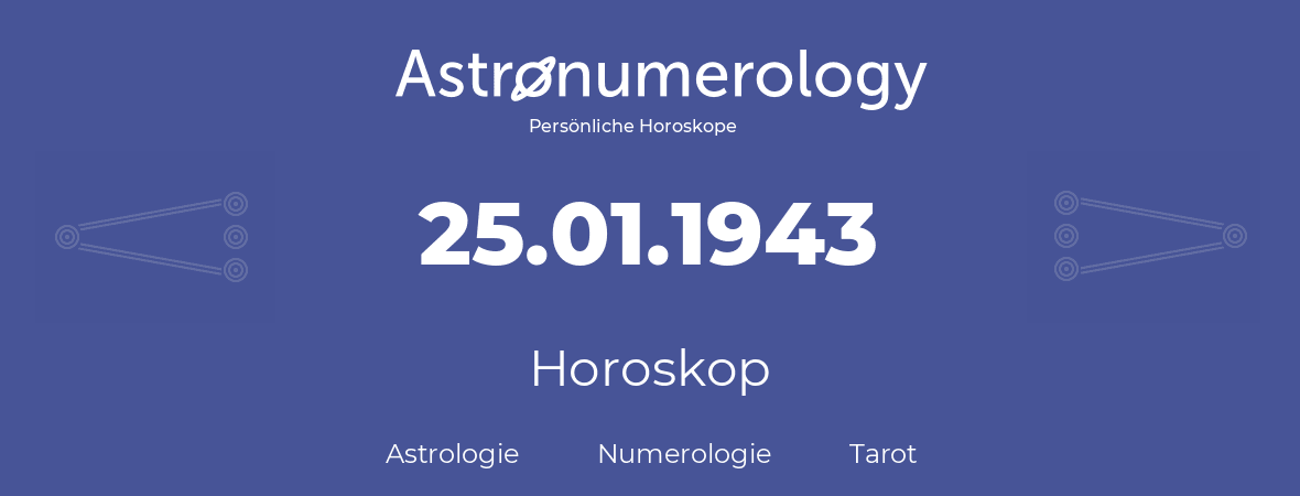 Horoskop für Geburtstag (geborener Tag): 25.01.1943 (der 25. Januar 1943)