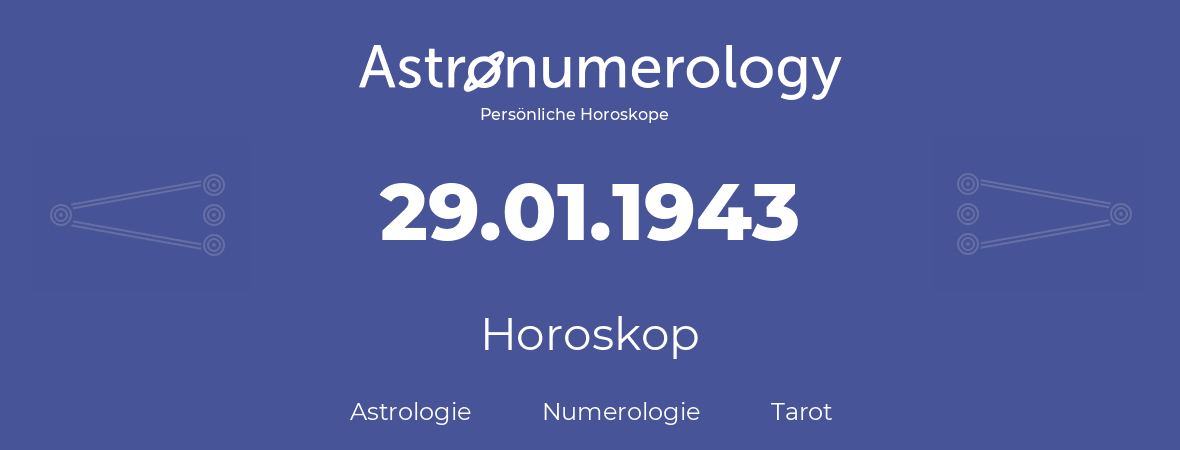 Horoskop für Geburtstag (geborener Tag): 29.01.1943 (der 29. Januar 1943)