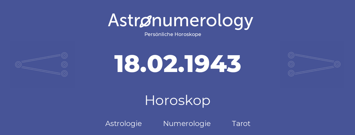 Horoskop für Geburtstag (geborener Tag): 18.02.1943 (der 18. Februar 1943)