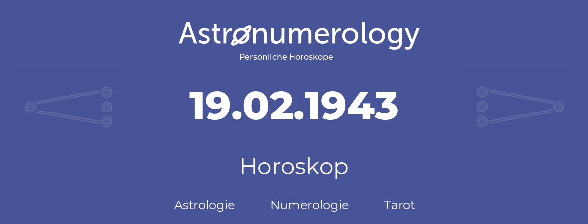 Horoskop für Geburtstag (geborener Tag): 19.02.1943 (der 19. Februar 1943)