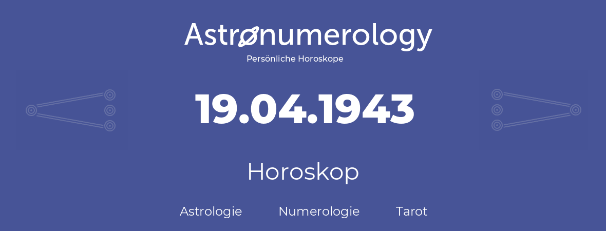Horoskop für Geburtstag (geborener Tag): 19.04.1943 (der 19. April 1943)