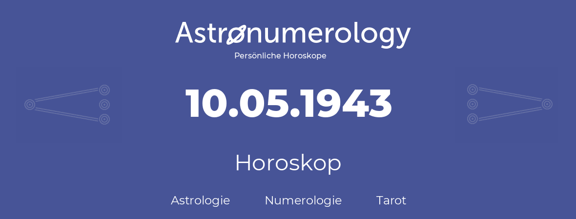 Horoskop für Geburtstag (geborener Tag): 10.05.1943 (der 10. Mai 1943)