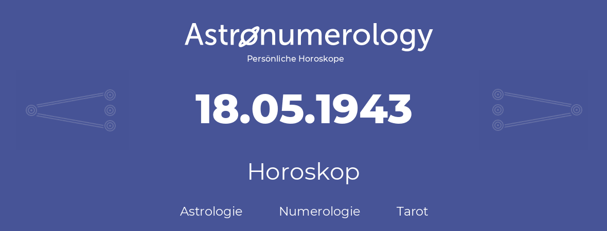 Horoskop für Geburtstag (geborener Tag): 18.05.1943 (der 18. Mai 1943)