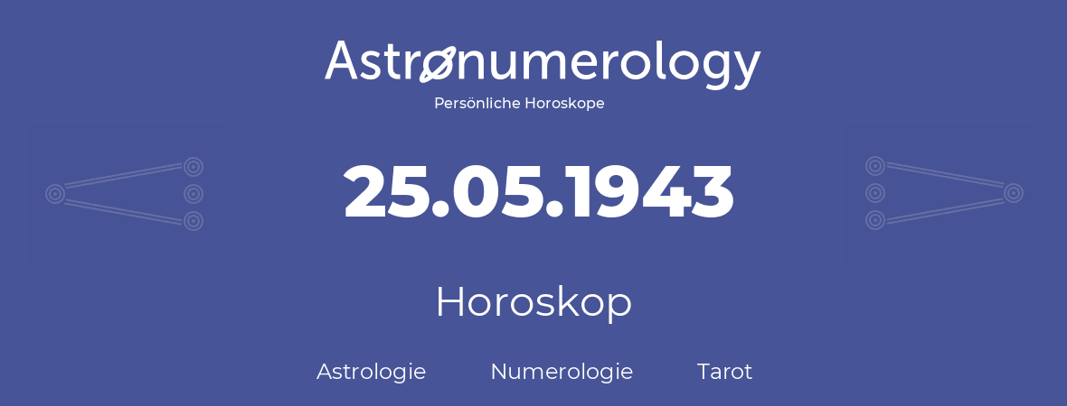 Horoskop für Geburtstag (geborener Tag): 25.05.1943 (der 25. Mai 1943)