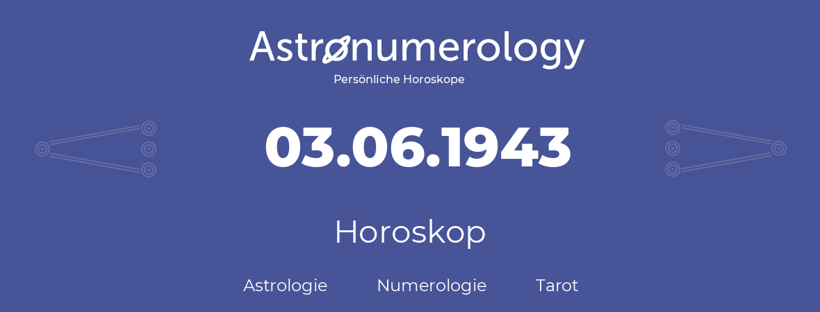 Horoskop für Geburtstag (geborener Tag): 03.06.1943 (der 03. Juni 1943)