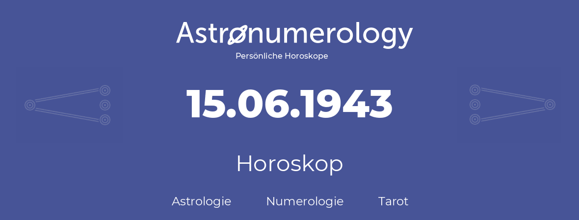 Horoskop für Geburtstag (geborener Tag): 15.06.1943 (der 15. Juni 1943)