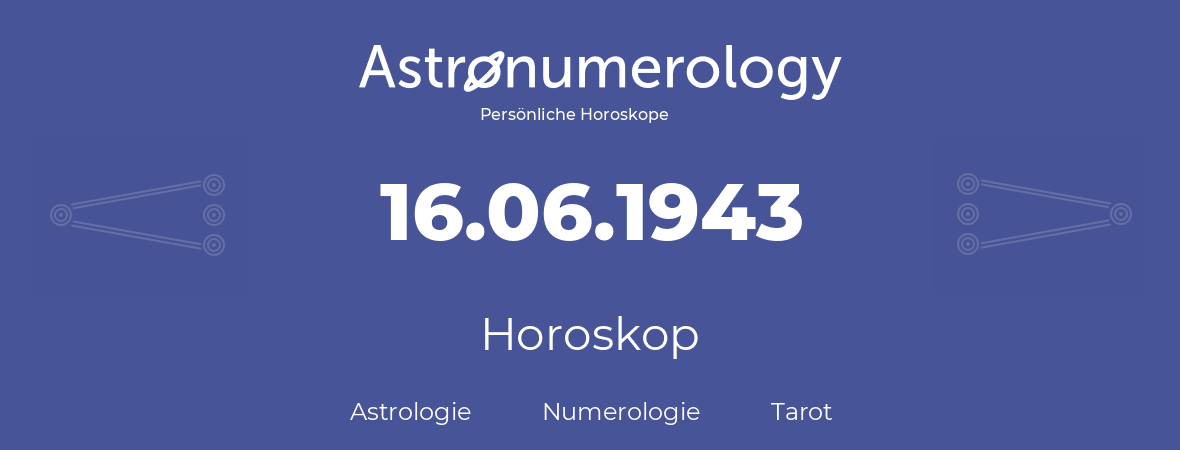Horoskop für Geburtstag (geborener Tag): 16.06.1943 (der 16. Juni 1943)
