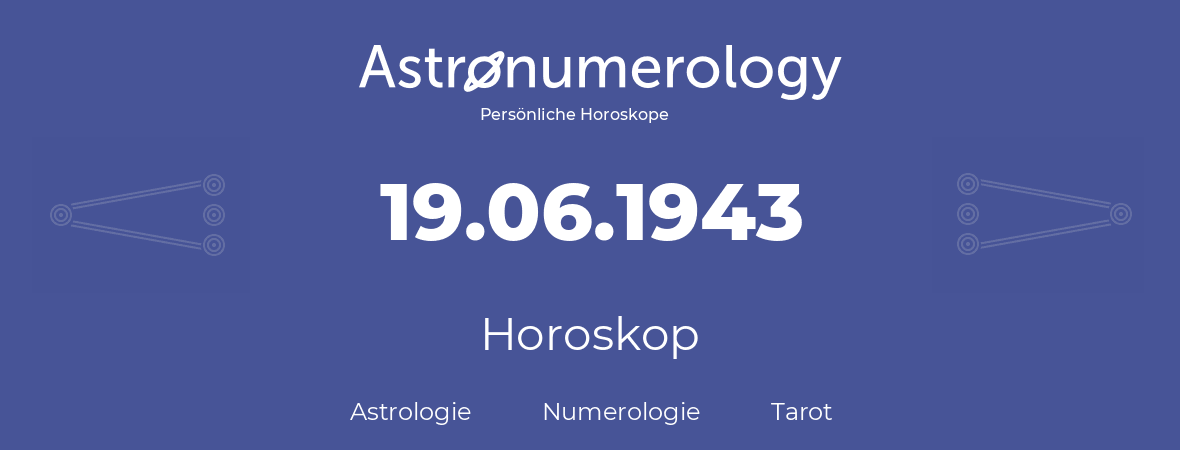Horoskop für Geburtstag (geborener Tag): 19.06.1943 (der 19. Juni 1943)