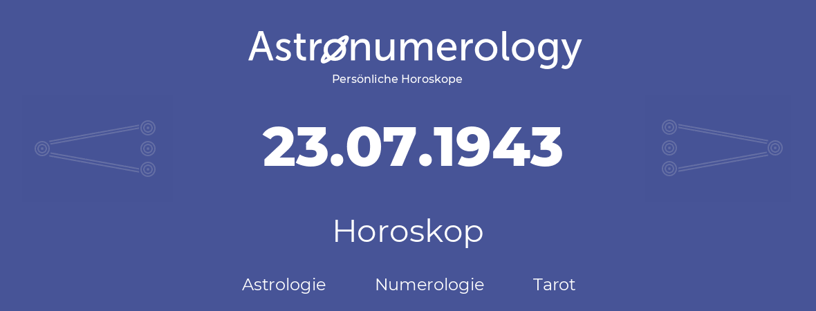 Horoskop für Geburtstag (geborener Tag): 23.07.1943 (der 23. Juli 1943)