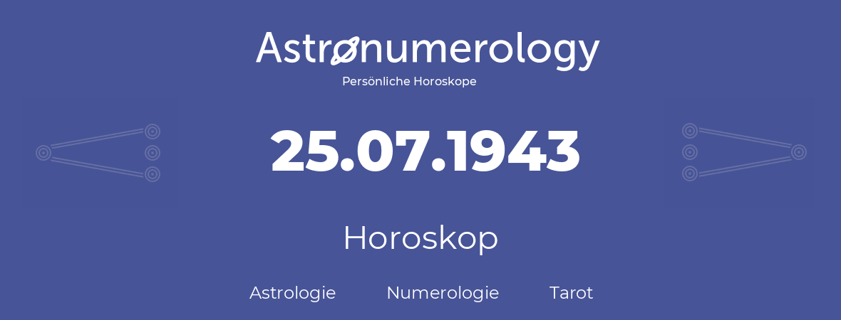 Horoskop für Geburtstag (geborener Tag): 25.07.1943 (der 25. Juli 1943)
