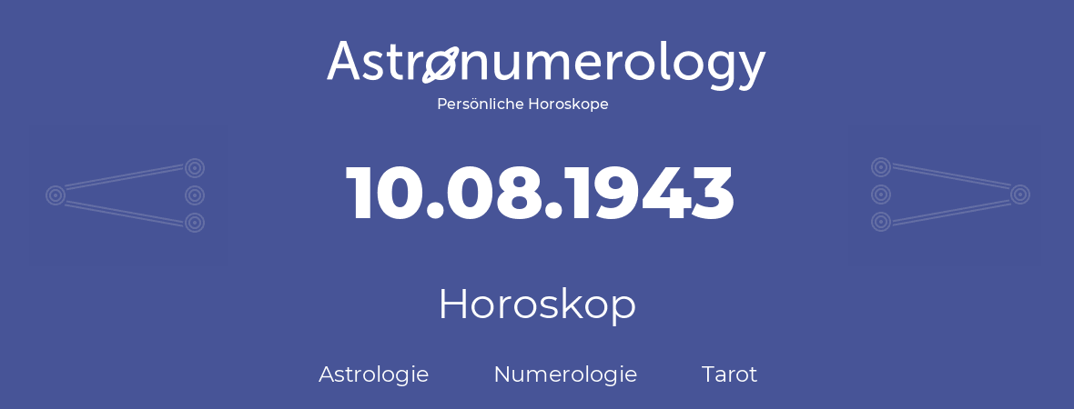 Horoskop für Geburtstag (geborener Tag): 10.08.1943 (der 10. August 1943)