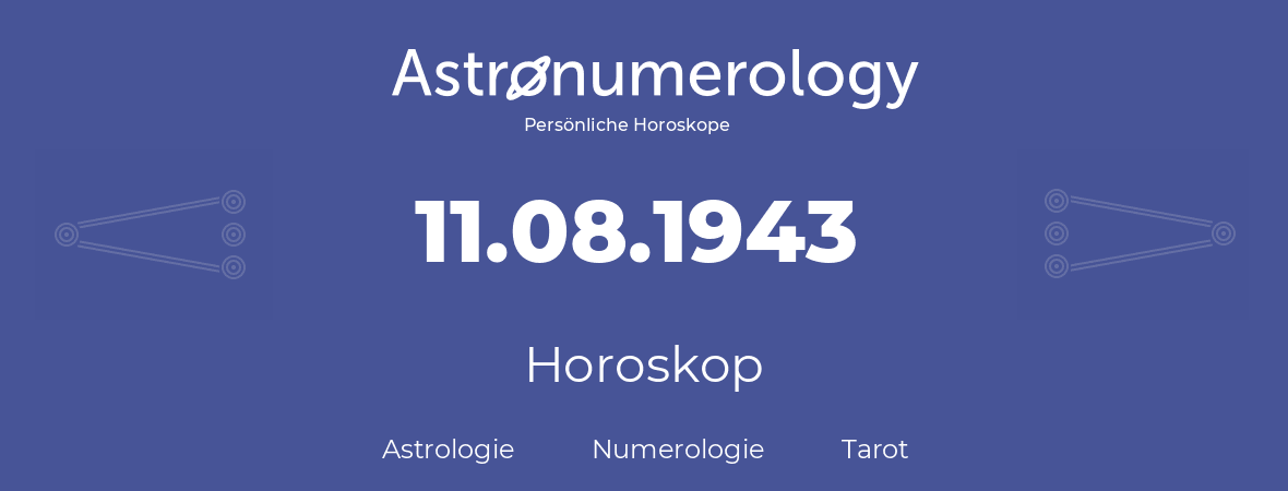 Horoskop für Geburtstag (geborener Tag): 11.08.1943 (der 11. August 1943)