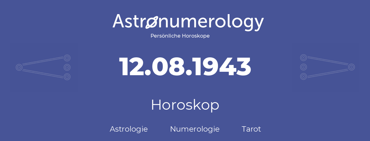 Horoskop für Geburtstag (geborener Tag): 12.08.1943 (der 12. August 1943)