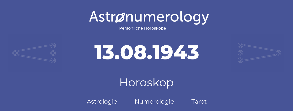 Horoskop für Geburtstag (geborener Tag): 13.08.1943 (der 13. August 1943)