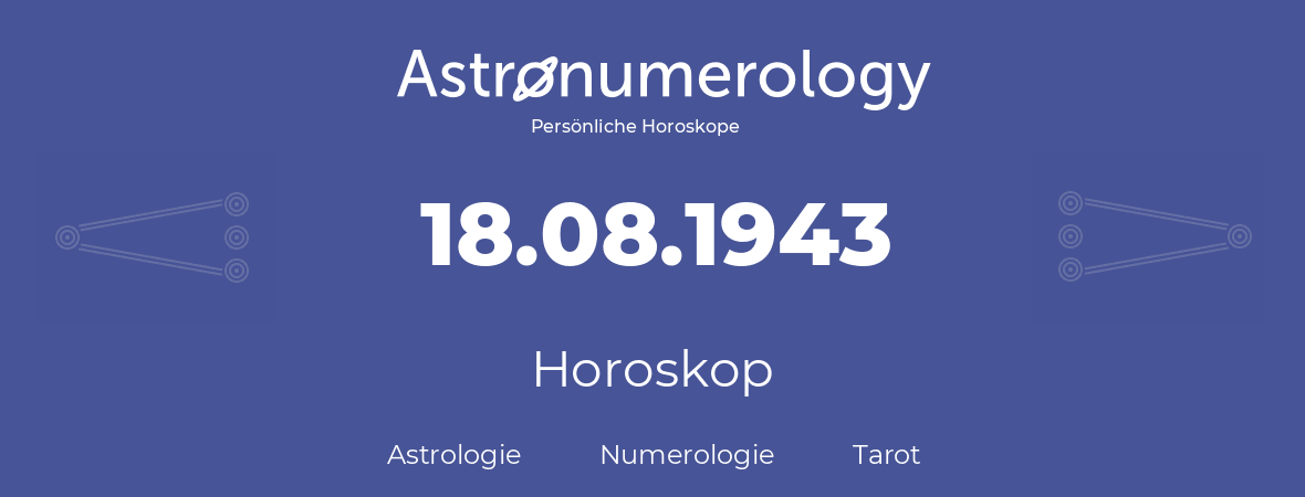 Horoskop für Geburtstag (geborener Tag): 18.08.1943 (der 18. August 1943)
