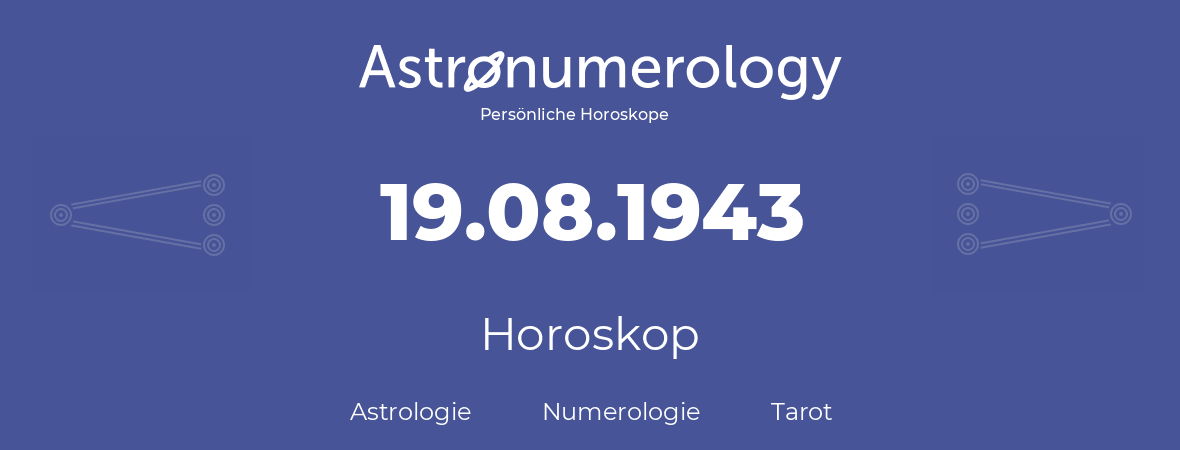 Horoskop für Geburtstag (geborener Tag): 19.08.1943 (der 19. August 1943)