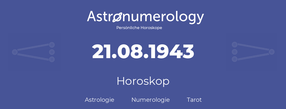 Horoskop für Geburtstag (geborener Tag): 21.08.1943 (der 21. August 1943)