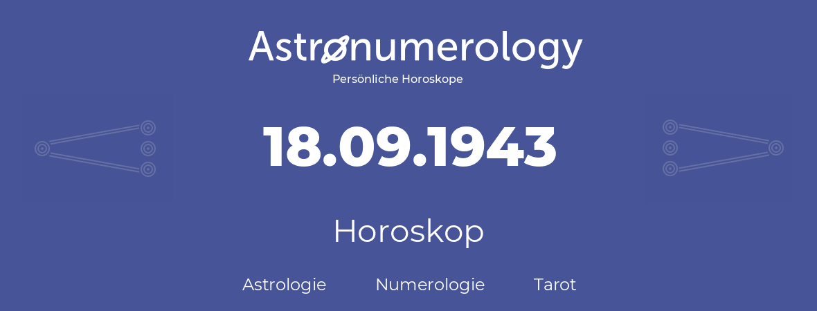 Horoskop für Geburtstag (geborener Tag): 18.09.1943 (der 18. September 1943)