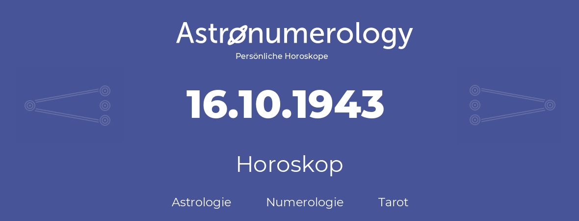 Horoskop für Geburtstag (geborener Tag): 16.10.1943 (der 16. Oktober 1943)