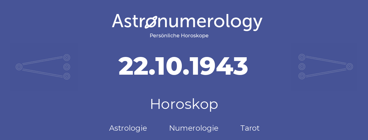 Horoskop für Geburtstag (geborener Tag): 22.10.1943 (der 22. Oktober 1943)