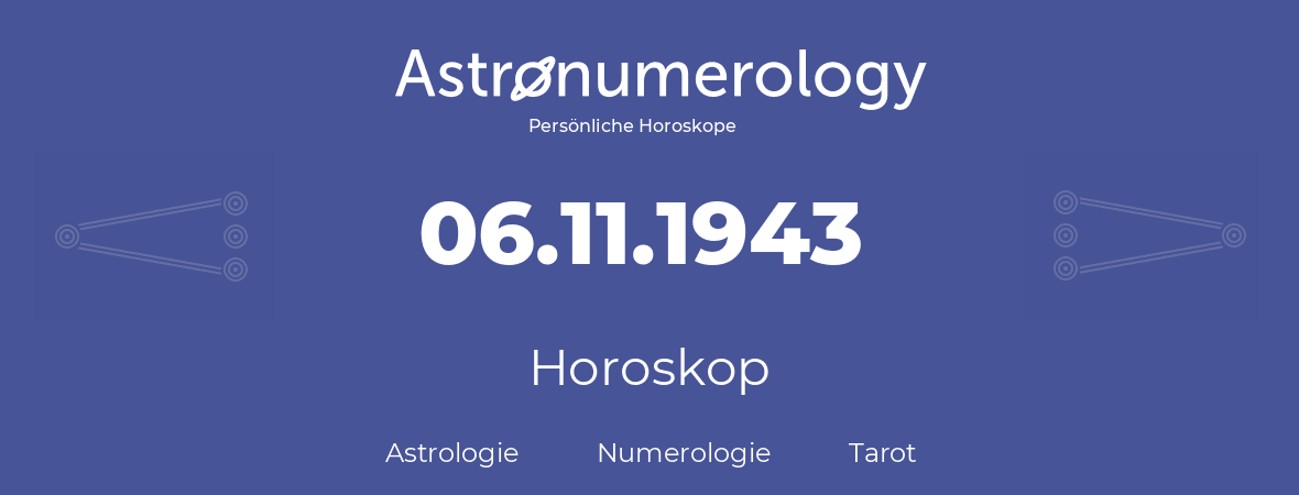 Horoskop für Geburtstag (geborener Tag): 06.11.1943 (der 06. November 1943)