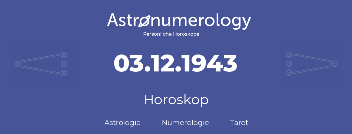 Horoskop für Geburtstag (geborener Tag): 03.12.1943 (der 03. Dezember 1943)