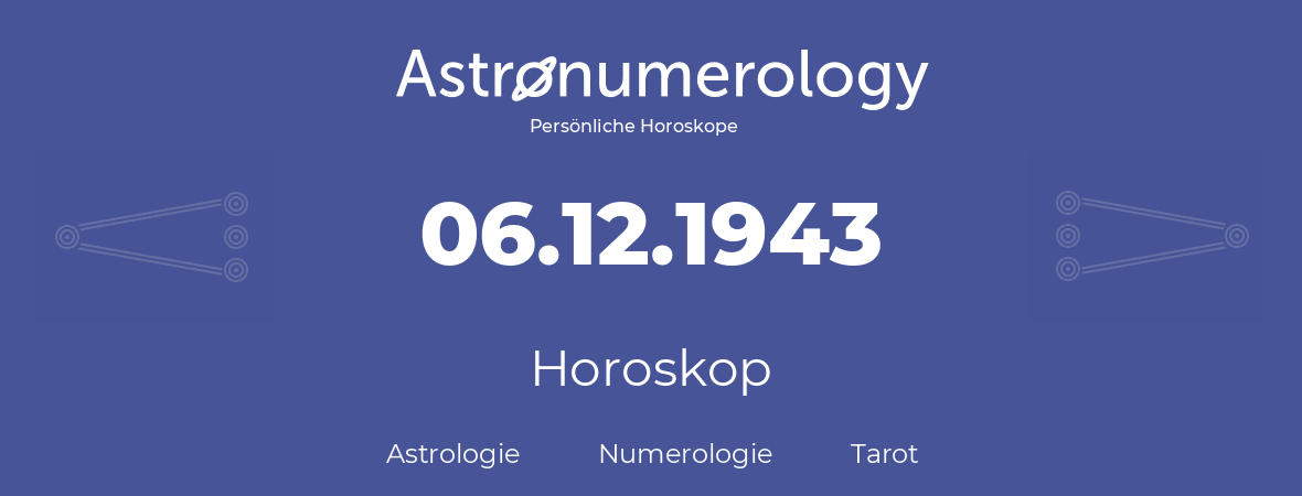 Horoskop für Geburtstag (geborener Tag): 06.12.1943 (der 6. Dezember 1943)