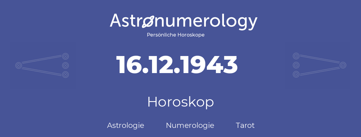 Horoskop für Geburtstag (geborener Tag): 16.12.1943 (der 16. Dezember 1943)