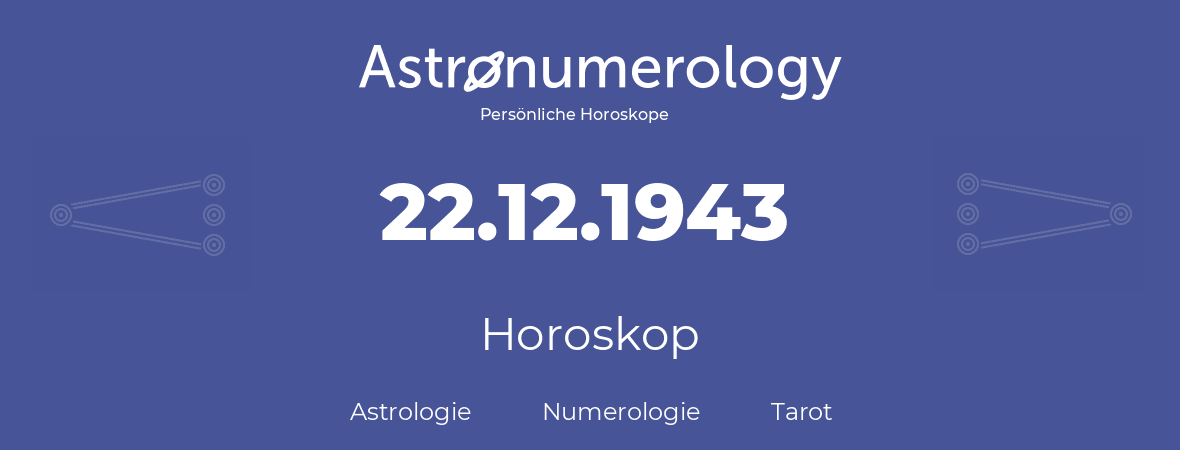 Horoskop für Geburtstag (geborener Tag): 22.12.1943 (der 22. Dezember 1943)