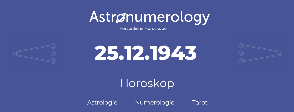 Horoskop für Geburtstag (geborener Tag): 25.12.1943 (der 25. Dezember 1943)